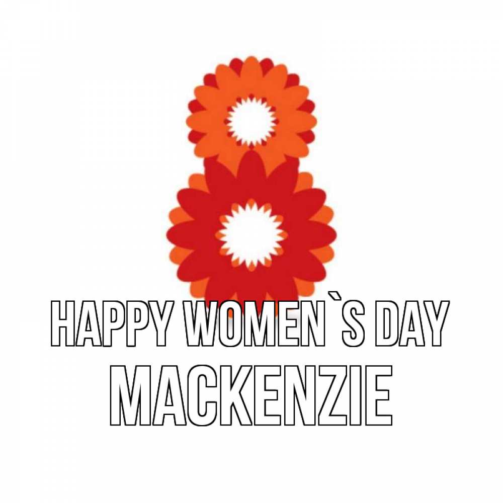 Greetings card с именем, Mackenzie happy women`s day восьмерка из лепестков Greetings with text for free download 